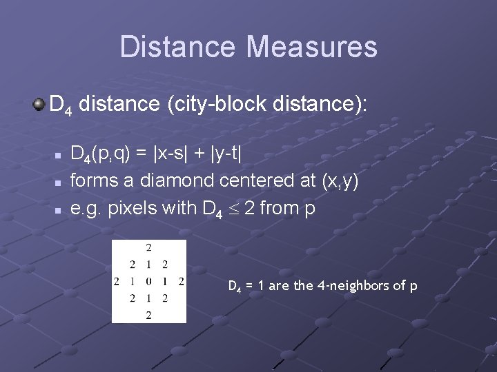 Distance Measures D 4 distance (city-block distance): n n n D 4(p, q) =