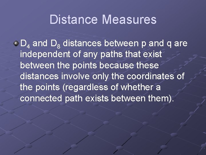Distance Measures D 4 and D 8 distances between p and q are independent