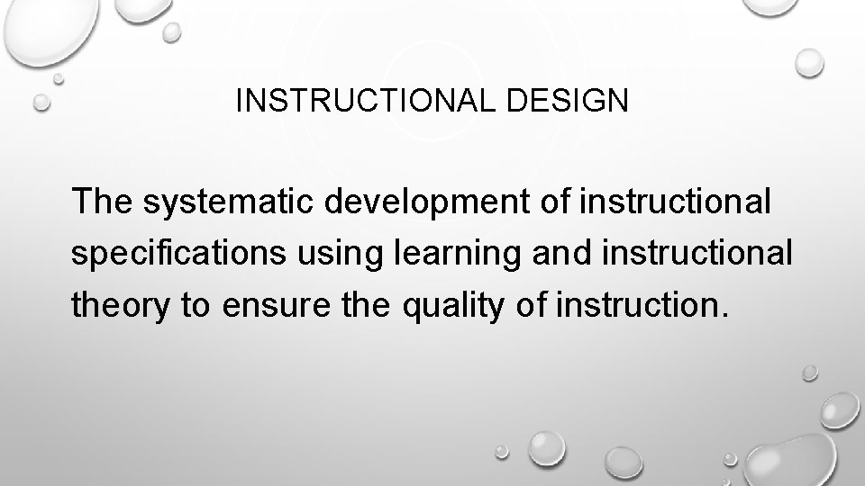 INSTRUCTIONAL DESIGN The systematic development of instructional specifications using learning and instructional theory to