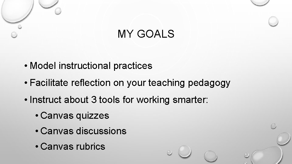 MY GOALS • Model instructional practices • Facilitate reflection on your teaching pedagogy •