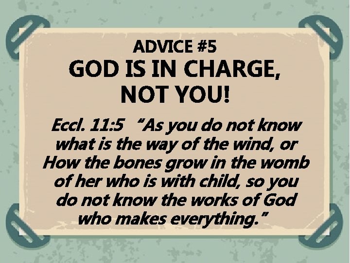 ADVICE #5 GOD IS IN CHARGE, NOT YOU! Eccl. 11: 5 “As you do