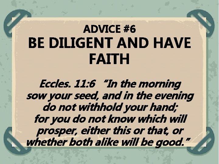 ADVICE #6 BE DILIGENT AND HAVE FAITH Eccles. 11: 6 “In the morning sow