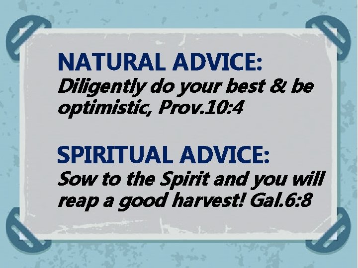 NATURAL ADVICE: Diligently do your best & be optimistic, Prov. 10: 4 SPIRITUAL ADVICE: