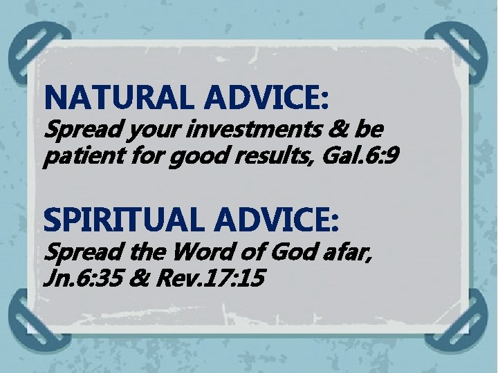NATURAL ADVICE: Spread your investments & be patient for good results, Gal. 6: 9