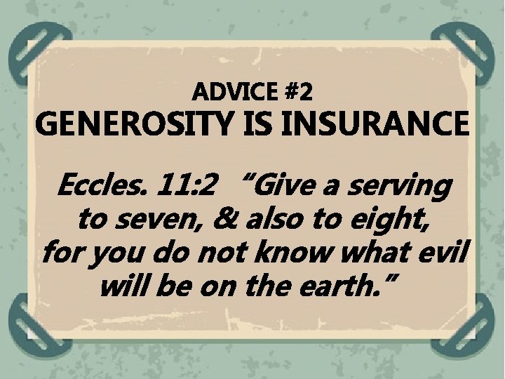 ADVICE #2 GENEROSITY IS INSURANCE Eccles. 11: 2 “Give a serving to seven, &