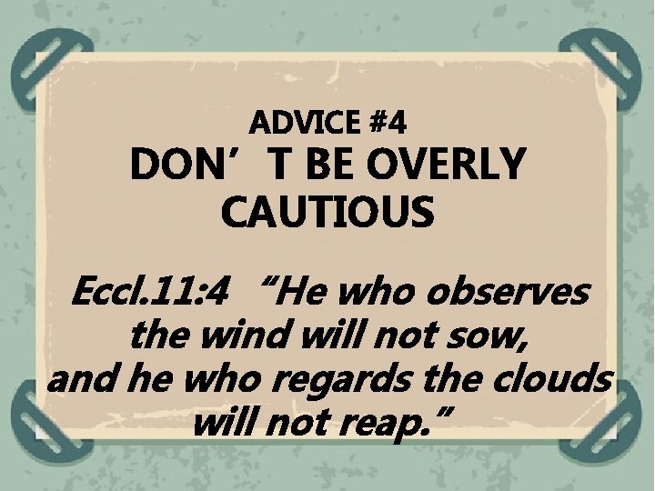 ADVICE #4 DON’T BE OVERLY CAUTIOUS Eccl. 11: 4 “He who observes the wind