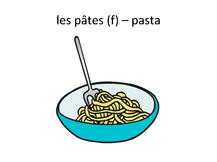 les pâtes (f) – pasta 