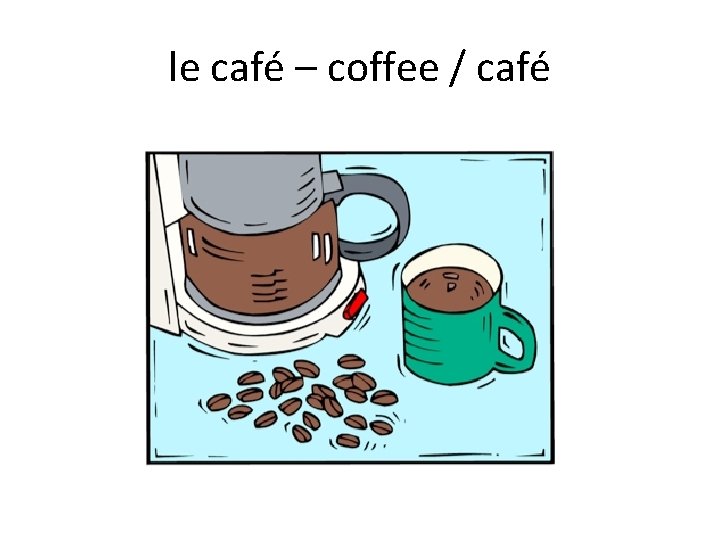 le café – coffee / café 