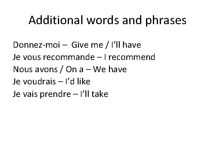 Additional words and phrases Donnez-moi – Give me / I’ll have Je vous recommande