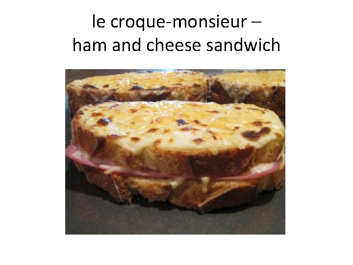 le croque-monsieur – ham and cheese sandwich 