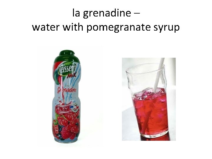 la grenadine – water with pomegranate syrup 