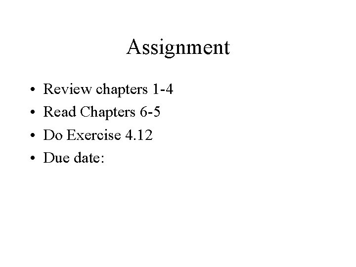 Assignment • • Review chapters 1 -4 Read Chapters 6 -5 Do Exercise 4.