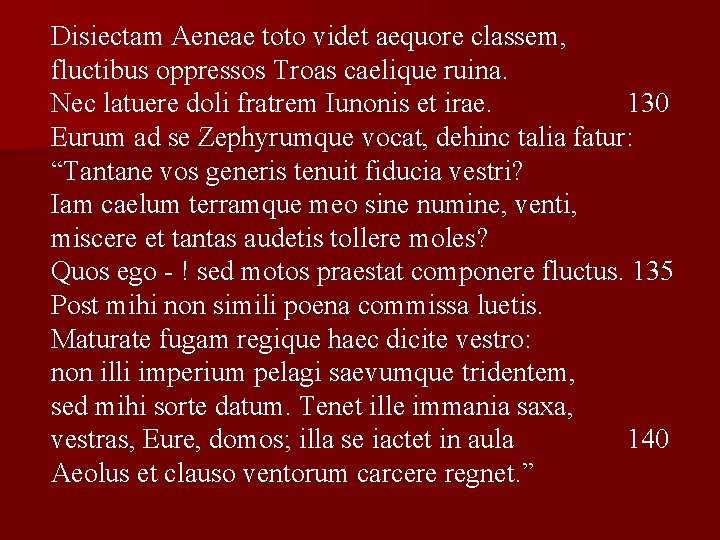 Disiectam Aeneae toto videt aequore classem, fluctibus oppressos Troas caelique ruina. Nec latuere doli