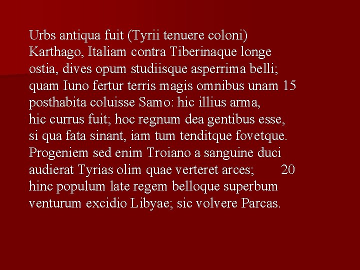 Urbs antiqua fuit (Tyrii tenuere coloni) Karthago, Italiam contra Tiberinaque longe ostia, dives opum