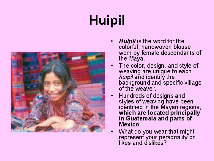 Huipil • Huipil is the word for the colorful, handwoven blouse worn by female