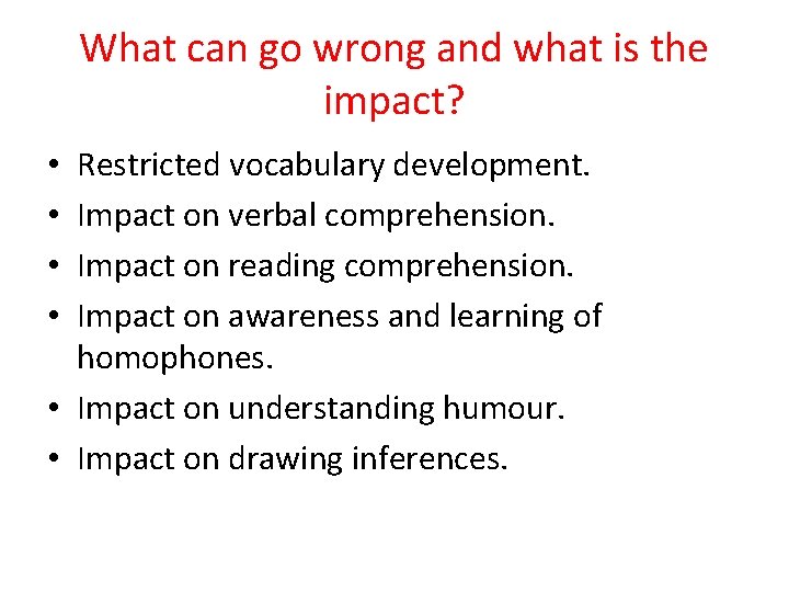 What can go wrong and what is the impact? Restricted vocabulary development. Impact on