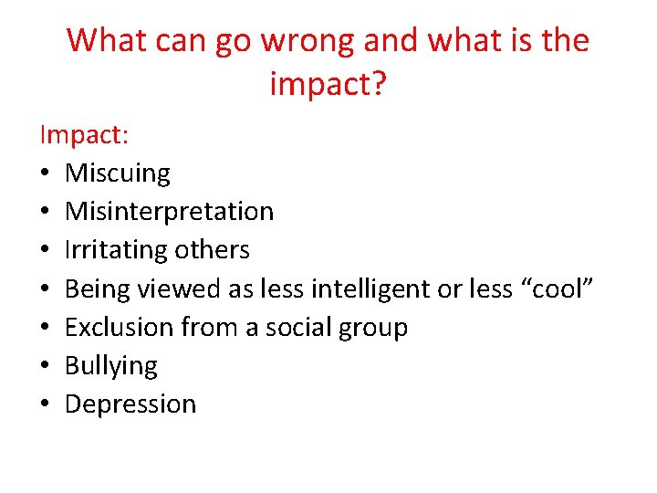 What can go wrong and what is the impact? Impact: • Miscuing • Misinterpretation