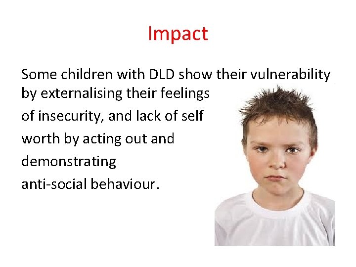 Impact Some children with DLD show their vulnerability by externalising their feelings of insecurity,