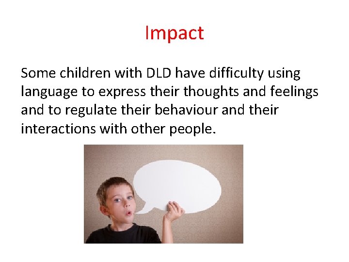 Impact Some children with DLD have difficulty using language to express their thoughts and