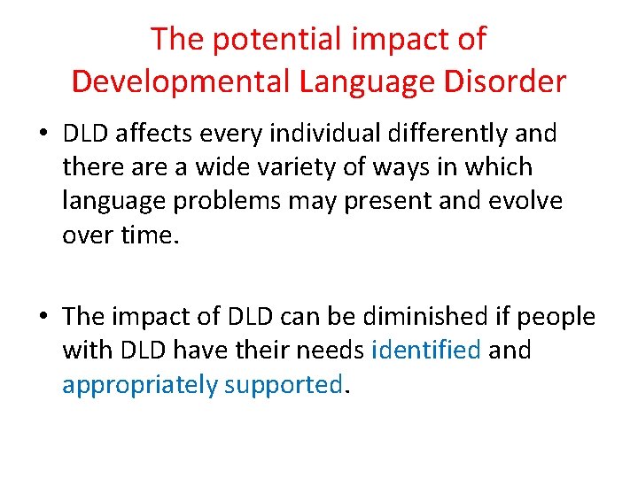 The potential impact of Developmental Language Disorder • DLD affects every individual differently and