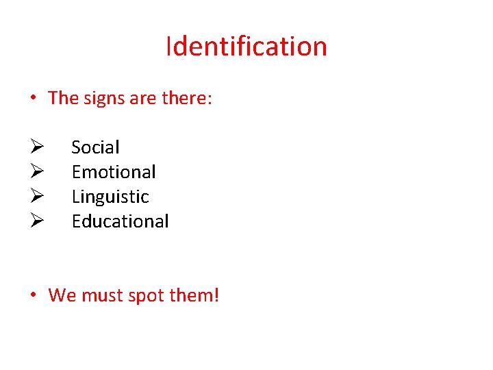 Identification • The signs are there: Ø Ø Social Emotional Linguistic Educational • We