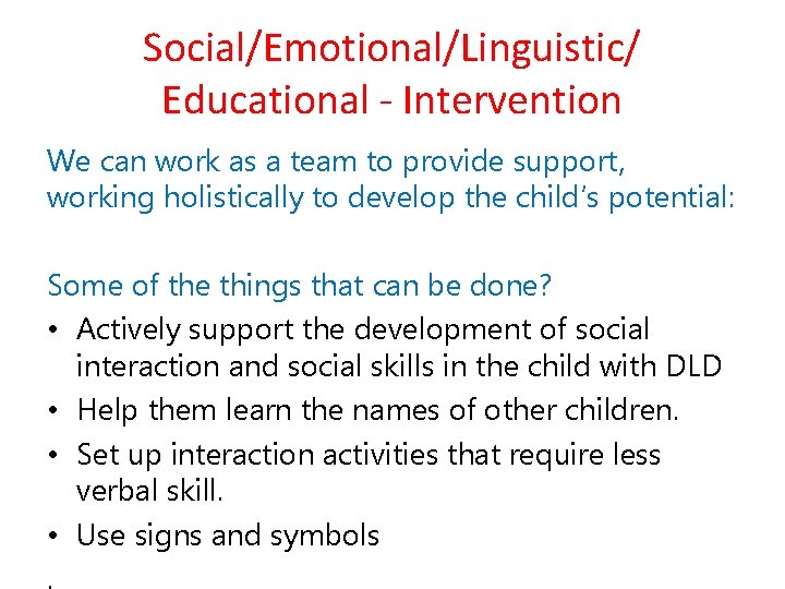 Social/Emotional/Linguistic/ Educational - Intervention We can work as a team to provide support, working
