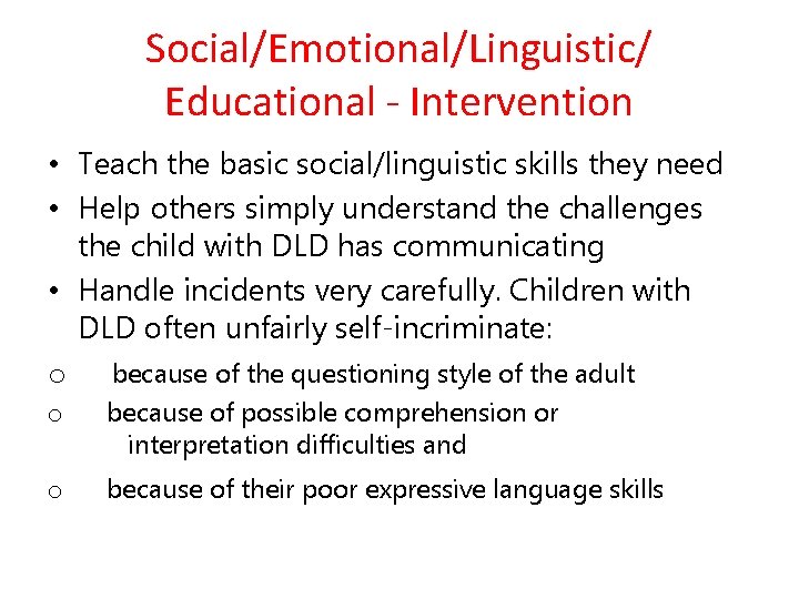 Social/Emotional/Linguistic/ Educational - Intervention • Teach the basic social/linguistic skills they need • Help