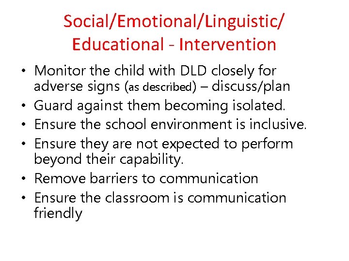 Social/Emotional/Linguistic/ Educational - Intervention • Monitor the child with DLD closely for adverse signs
