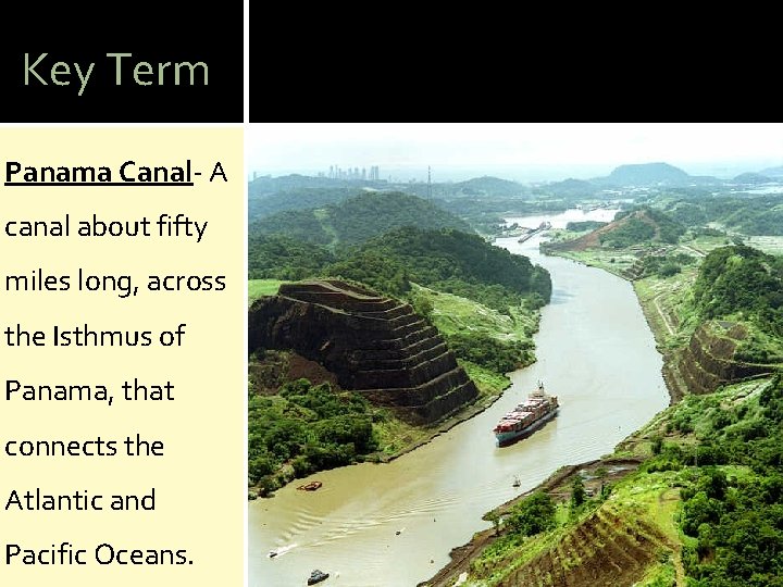 Key Term Panama Canal- A canal about fifty miles long, across the Isthmus of