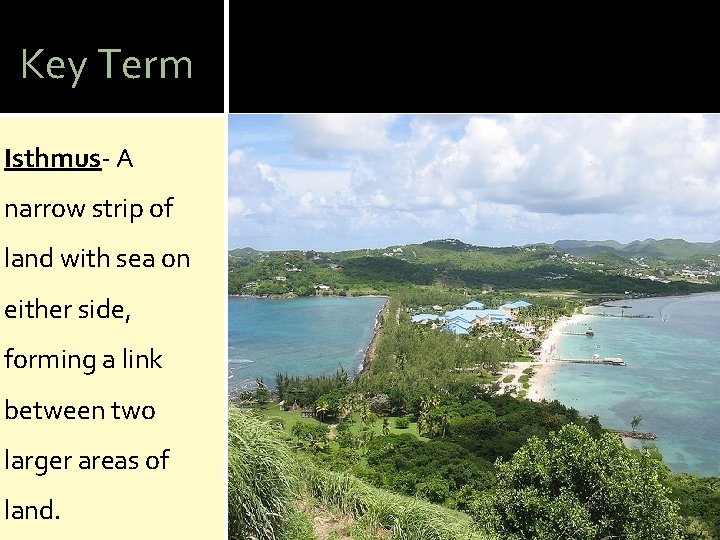 Key Term Isthmus- A narrow strip of land with sea on either side, forming