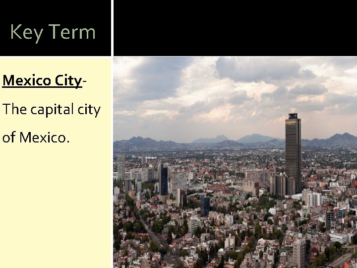Key Term Mexico City. The capital city of Mexico. 