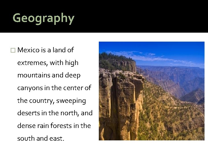 Geography � Mexico is a land of extremes, with high mountains and deep canyons
