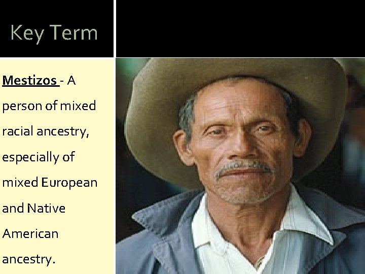 Key Term Mestizos - A person of mixed racial ancestry, especially of mixed European