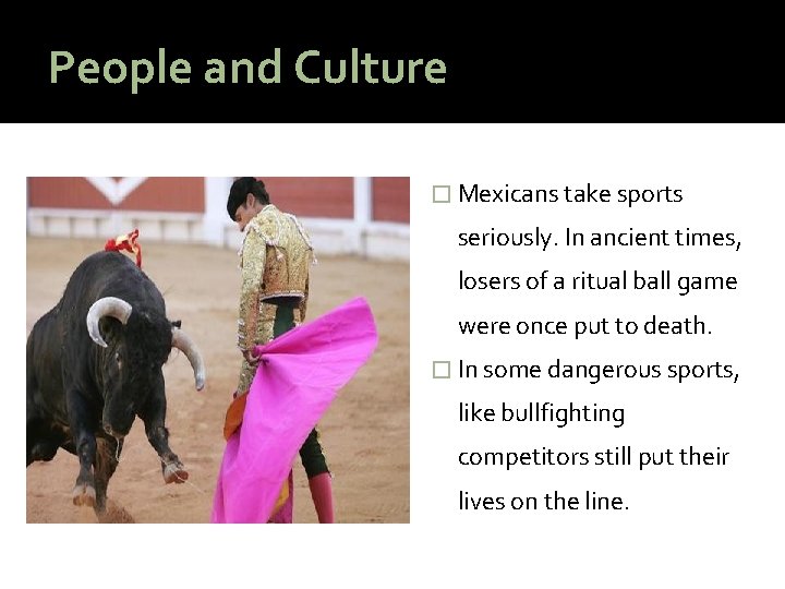 People and Culture � Mexicans take sports seriously. In ancient times, losers of a