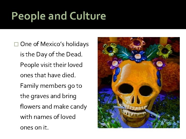 People and Culture � One of Mexico’s holidays is the Day of the Dead.