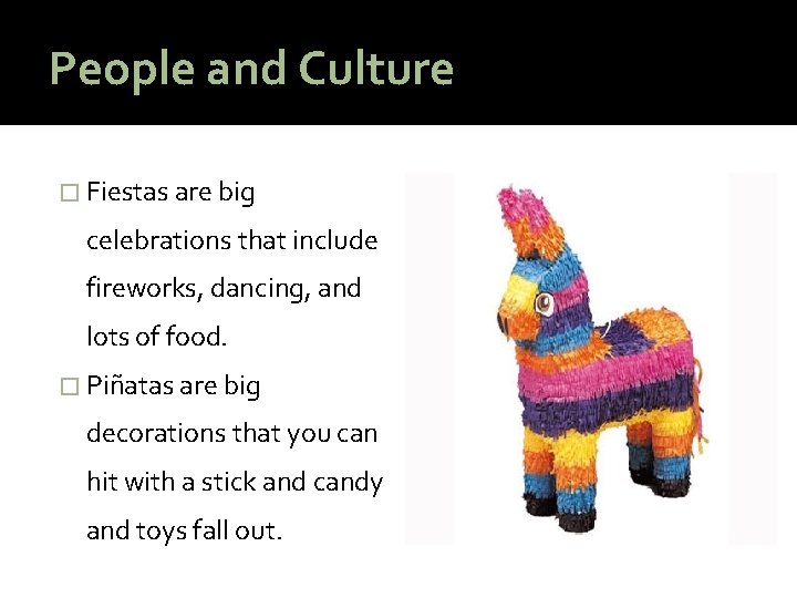 People and Culture � Fiestas are big celebrations that include fireworks, dancing, and lots