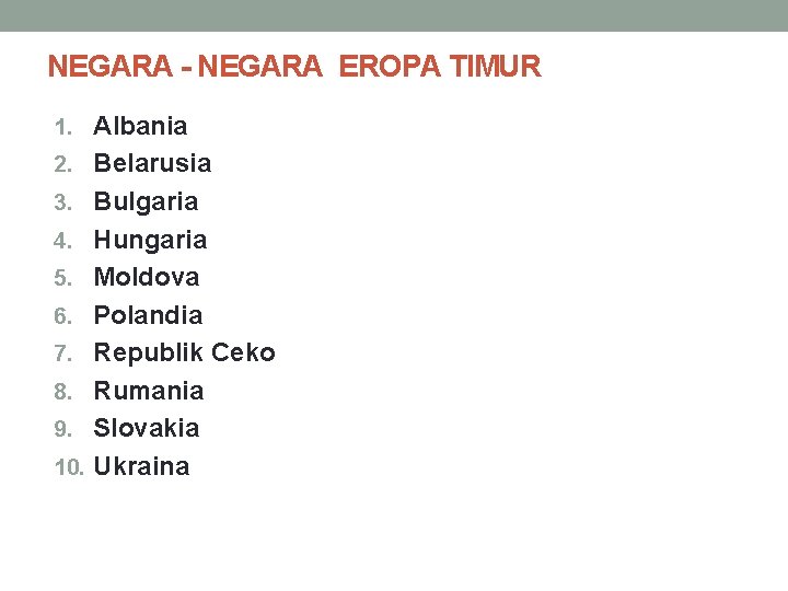 NEGARA - NEGARA EROPA TIMUR 1. Albania 2. Belarusia 3. Bulgaria 4. Hungaria 5.