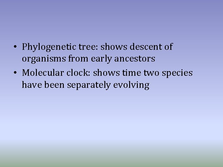  • Phylogenetic tree: shows descent of organisms from early ancestors • Molecular clock: