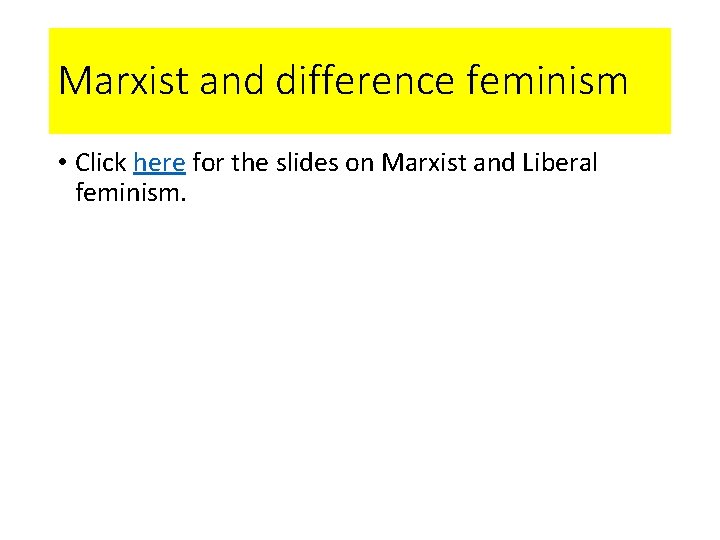Marxist and difference feminism • Click here for the slides on Marxist and Liberal