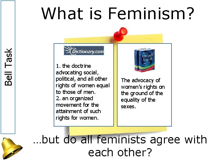 Bell Task What is Feminism? 1. the doctrine advocating social, political, and all other