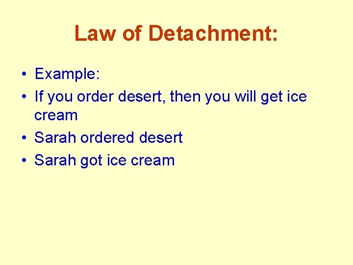 Law of Detachment: • Example: • If you order desert, then you will get