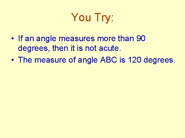You Try: • If an angle measures more than 90 degrees, then it is
