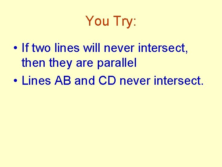 You Try: • If two lines will never intersect, then they are parallel •