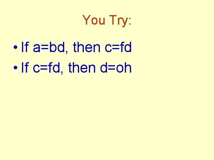 You Try: • If a=bd, then c=fd • If c=fd, then d=oh 