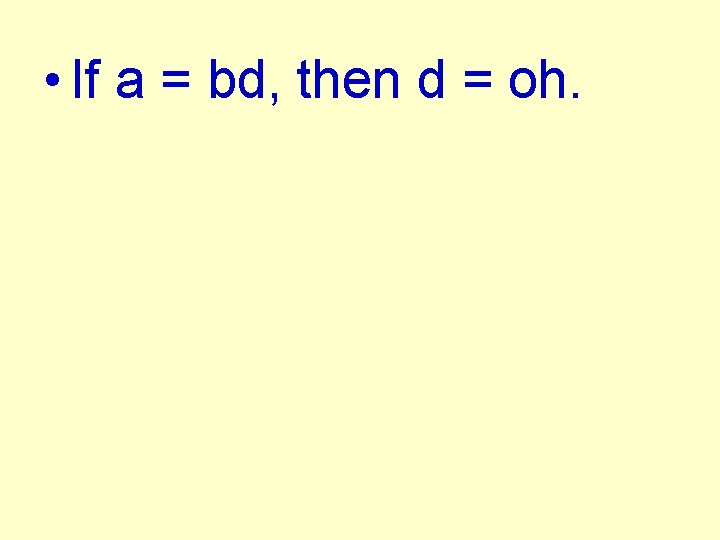  • If a = bd, then d = oh. 