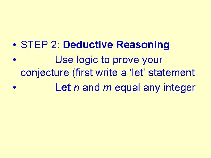  • STEP 2: Deductive Reasoning • Use logic to prove your conjecture (first