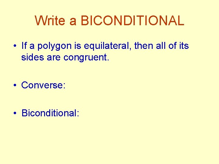 Write a BICONDITIONAL • If a polygon is equilateral, then all of its sides