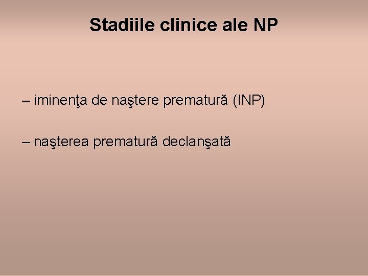 Stadiile clinice ale NP – iminenţa de naştere prematură (INP) – naşterea prematură declanşată