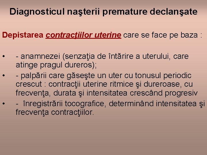 Diagnosticul naşterii premature declanşate Depistarea contracţiilor uterine care se face pe baza : •