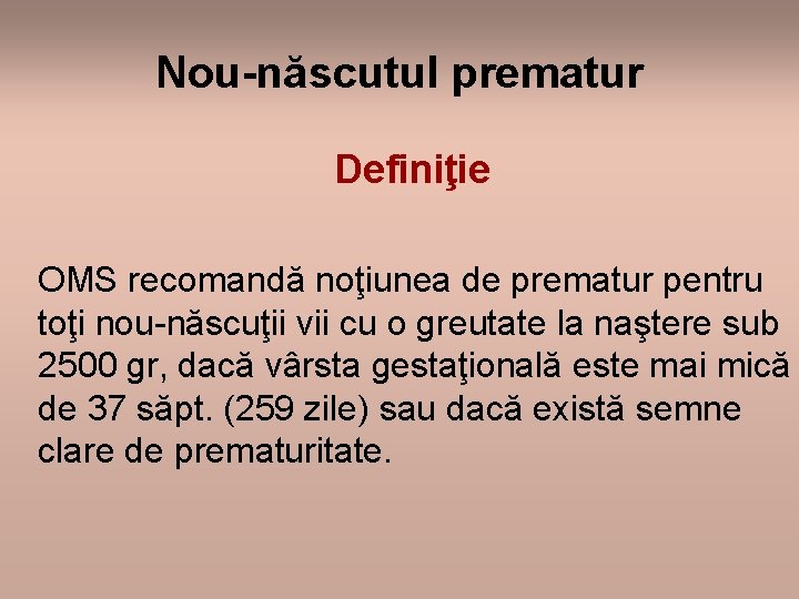 Nou-născutul prematur Definiţie OMS recomandă noţiunea de prematur pentru toţi nou-născuţii vii cu o